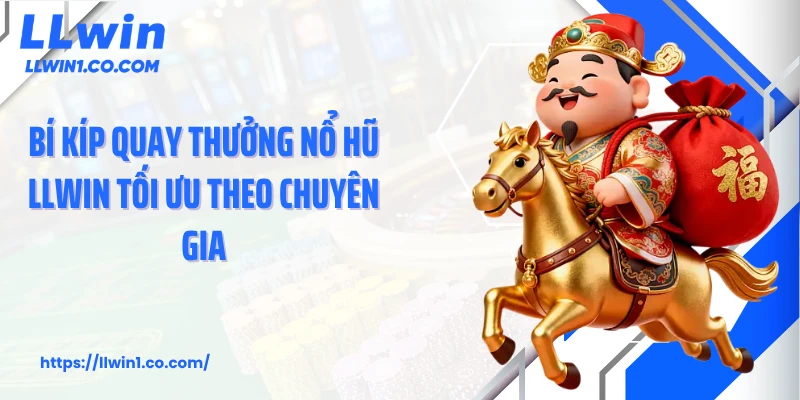 Bí kíp quay thưởng nổ hũ LLwin tối ưu theo chuyên gia