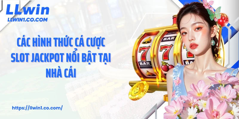 Các hình thức cá cược slot jackpot nổi bật tại nhà cái