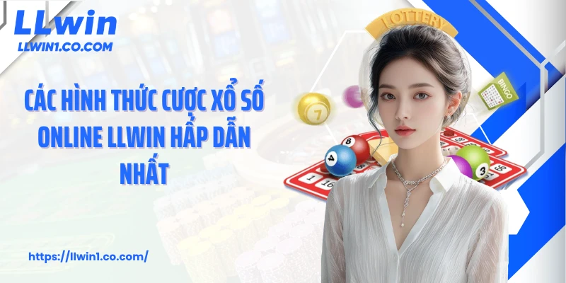 Các hình thức cược xổ số online LLwin hấp dẫn nhất