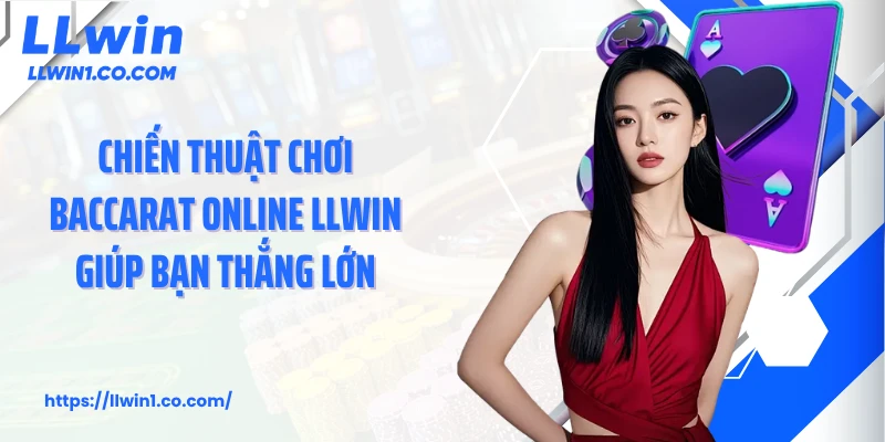 Chiến thuật chơi baccarat online LLwin giúp bạn thắng lớn