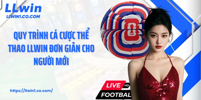 Quy trình cá cược thể thao LLwin đơn giản cho người mới