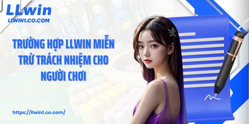 Trường hợp LLwin miễn trừ trách nhiệm cho người chơi