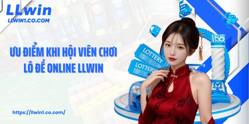 Ưu điểm khi hội viên chơi lô đề online LLwin